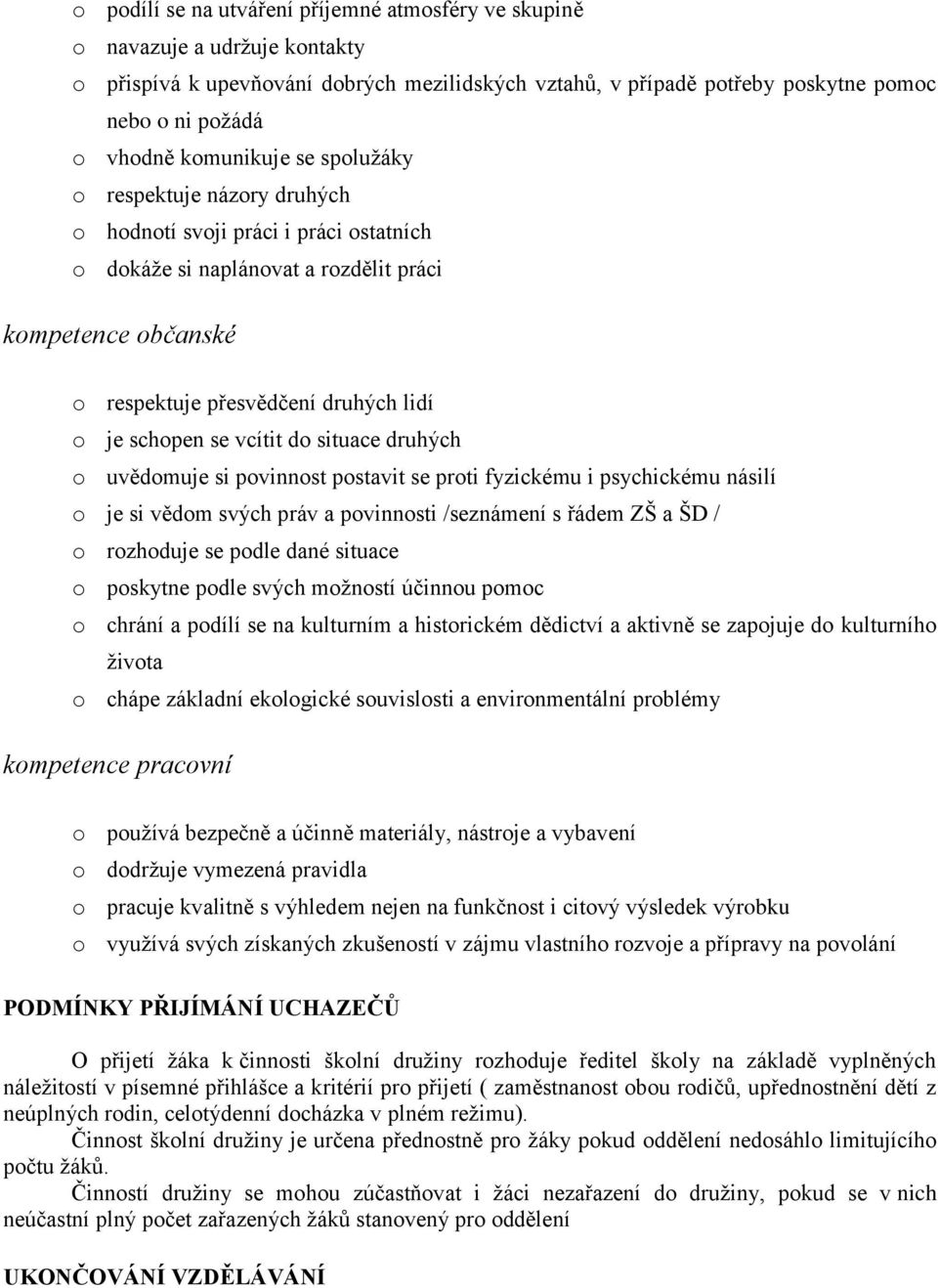 schopen se vcítit do situace druhých o uvědomuje si povinnost postavit se proti fyzickému i psychickému násilí o je si vědom svých práv a povinnosti /seznámení s řádem ZŠ a ŠD / o rozhoduje se podle