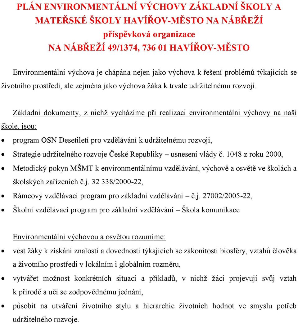 Základní dokumenty, z nichž vycházíme při realizaci environmentální výchovy na naší škole, jsou: program OSN Desetiletí pro vzdělávání k udržitelnému rozvoji, Strategie udržitelného rozvoje České