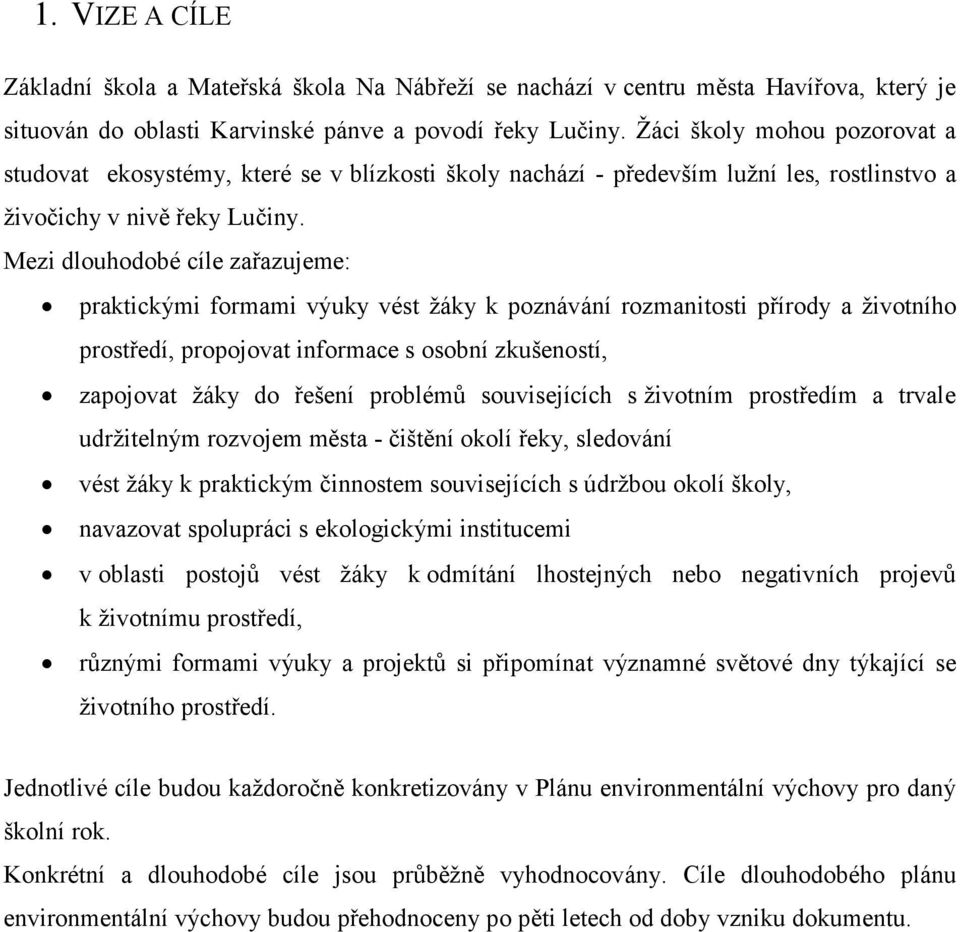 Mezi dlouhodobé cíle zařazujeme: praktickými formami výuky vést žáky k poznávání rozmanitosti přírody a životního prostředí, propojovat informace s osobní zkušeností, zapojovat žáky do řešení