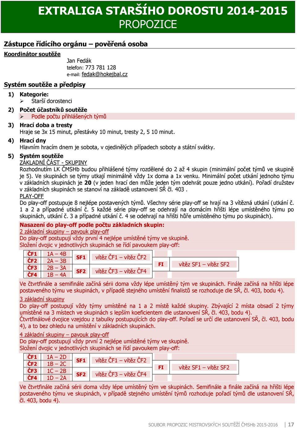 4) Hrací dny Hlavním hracím dnem je sobota, v ojedinělých případech soboty a státní svátky.