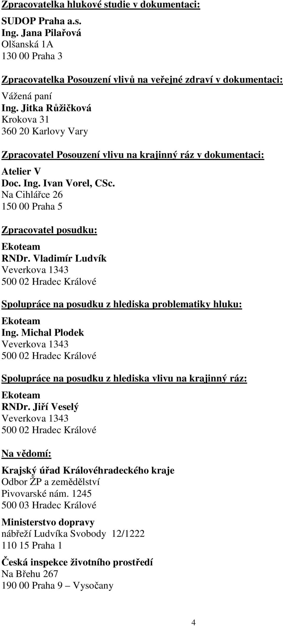 Na Cihlářce 26 150 00 Praha 5 Zpracovatel posudku: RNDr. Vladimír Ludvík Spolupráce na posudku z hlediska problematiky hluku: Ing.