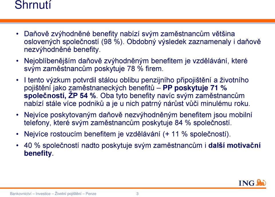 I tento výzkum potvrdil stálou oblibu penzijního připojištění a životního pojištění jako zaměstnaneckých benefitů PP poskytuje 71 % společností, ŽP 54 %.