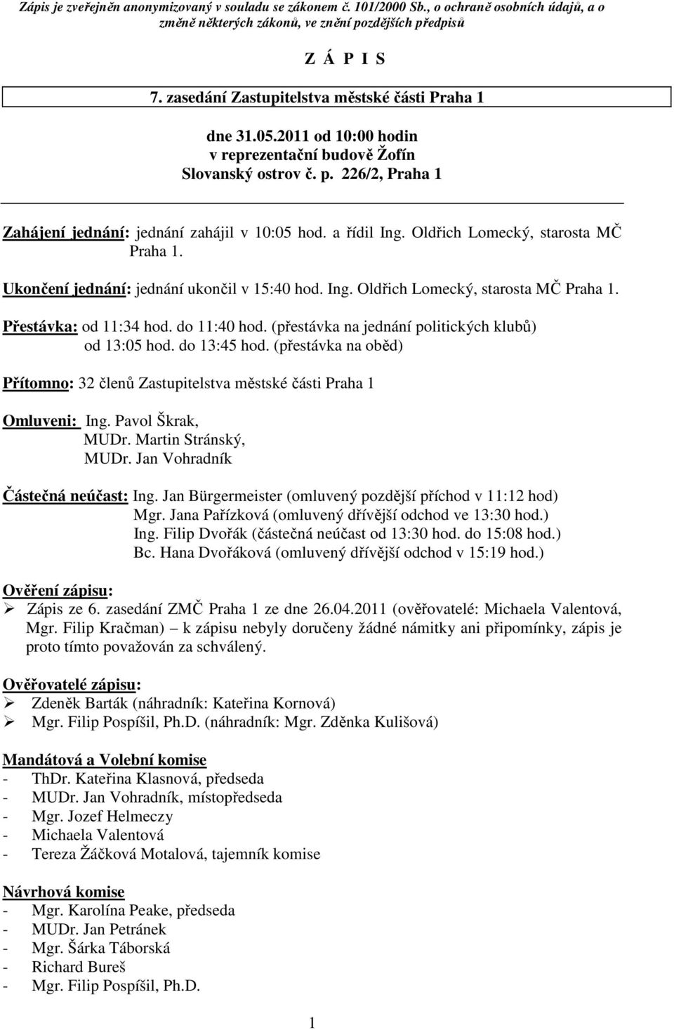 do 11:40 hod. (přestávka na jednání politických klubů) od 13:05 hod. do 13:45 hod. (přestávka na oběd) Přítomno: 32 členů Zastupitelstva městské části Praha 1 Omluveni: Ing. Pavol Škrak, MUDr.