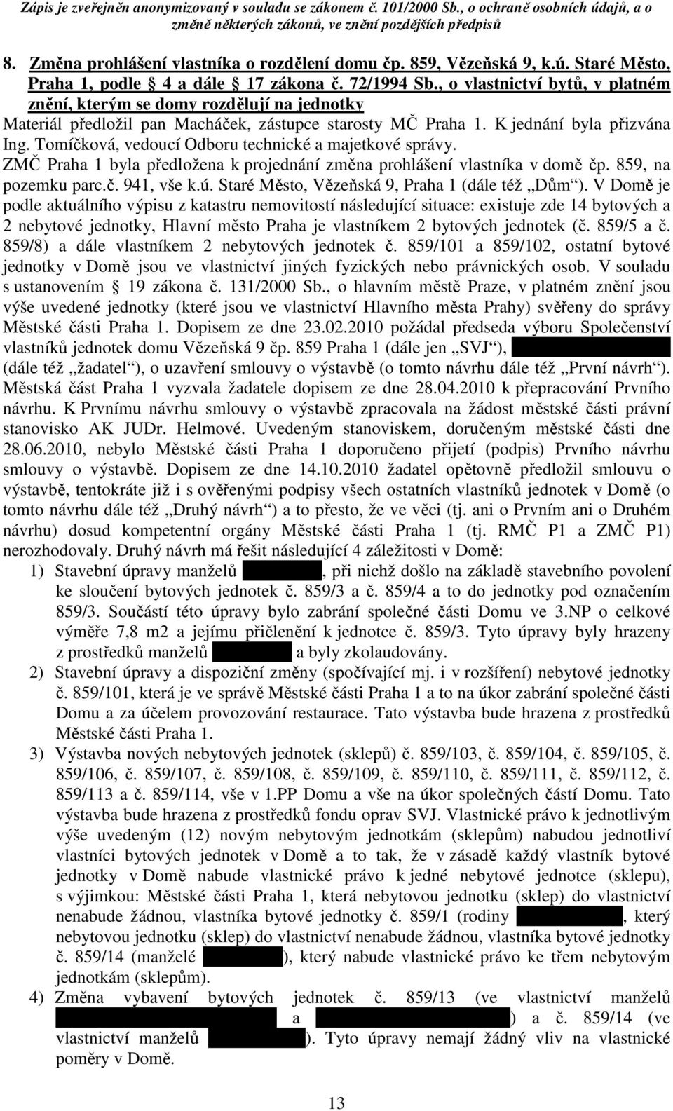 Tomíčková, vedoucí Odboru technické a majetkové správy. ZMČ Praha 1 byla předložena k projednání změna prohlášení vlastníka v domě čp. 859, na pozemku parc.č. 941, vše k.ú.