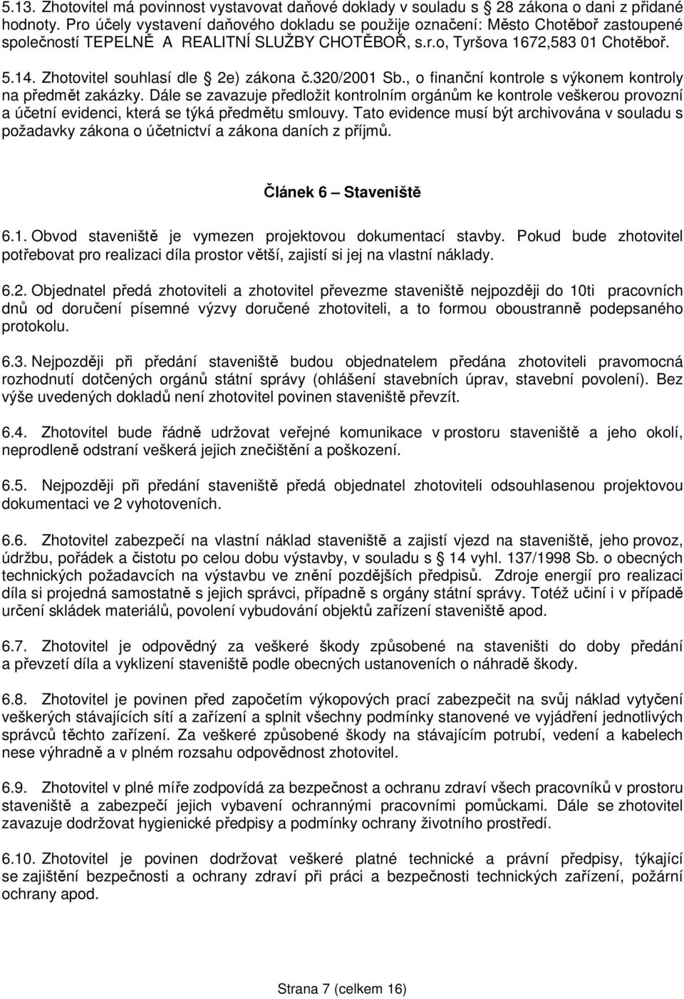 Zhotovitel souhlasí dle 2e) zákona č.320/2001 Sb., o finanční kontrole s výkonem kontroly na předmět zakázky.