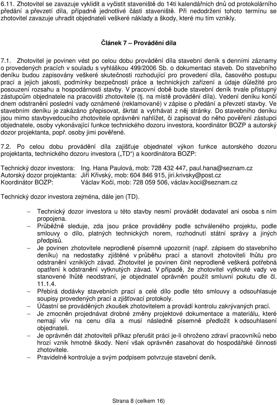 Zhotovitel je povinen vést po celou dobu provádění díla stavební deník s denními záznamy o provedených pracích v souladu s vyhláškou 499/2006 Sb. o dokumentaci staveb.