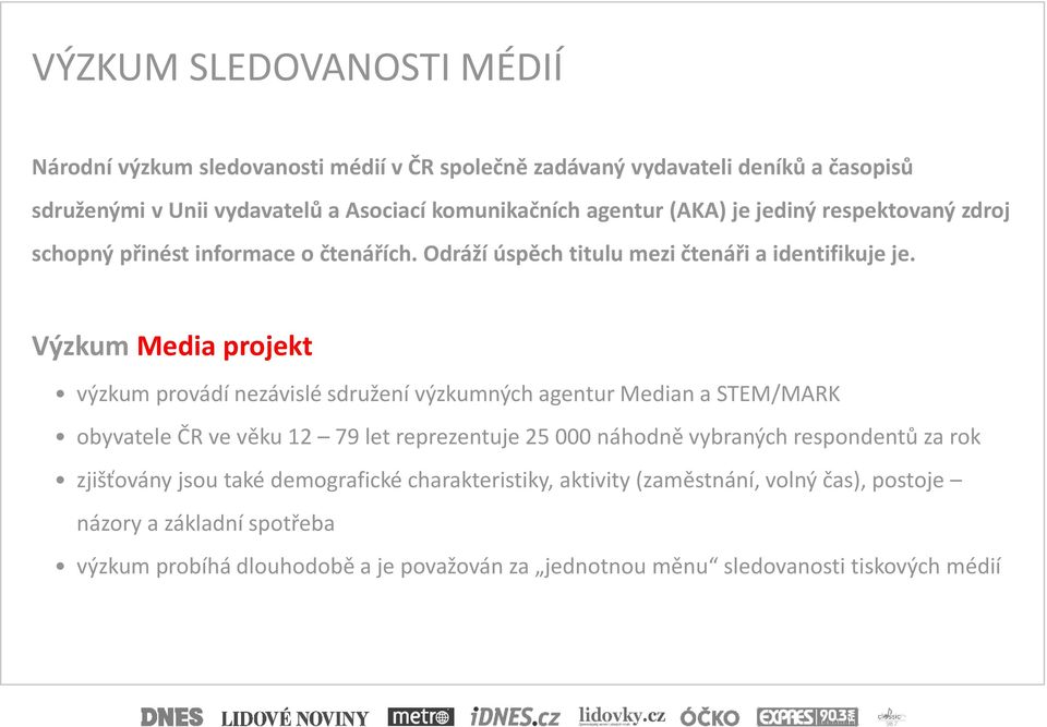 Výzkum Media projekt výzkum provádí nezávislé sdružení výzkumných agentur Median a STEM/MARK obyvatele ČR ve věku 12 79 let reprezentuje 25000 náhodně vybraných