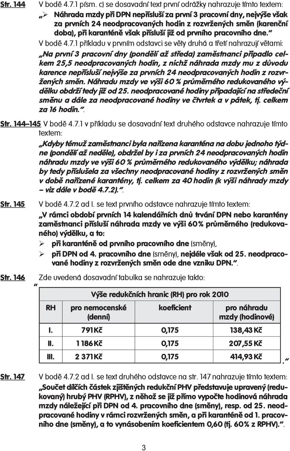 doba), při karanténě však přísluší již od prvního pracovního dne. V bodě 4.7.