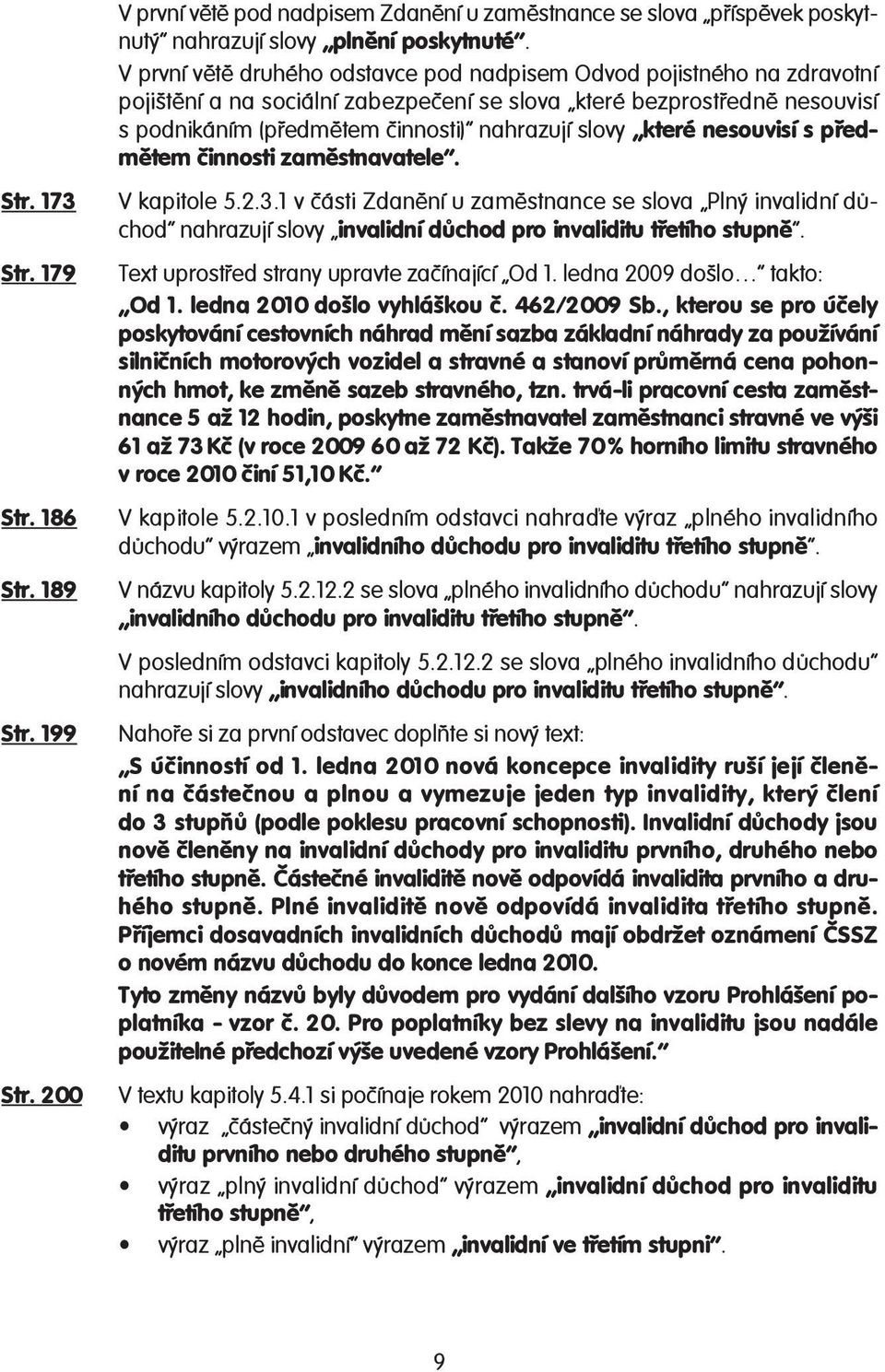 které nesouvisí s předmětem činnosti zaměstnavatele. Str. 173 Str. 179 Str. 186 Str. 189 Str. 199 Str. 200 V kapitole 5.2.3.1 v části Zdanění u zaměstnance se slova Plný invalidní důchod nahrazují slovy invalidní důchod pro invaliditu třetího stupně.