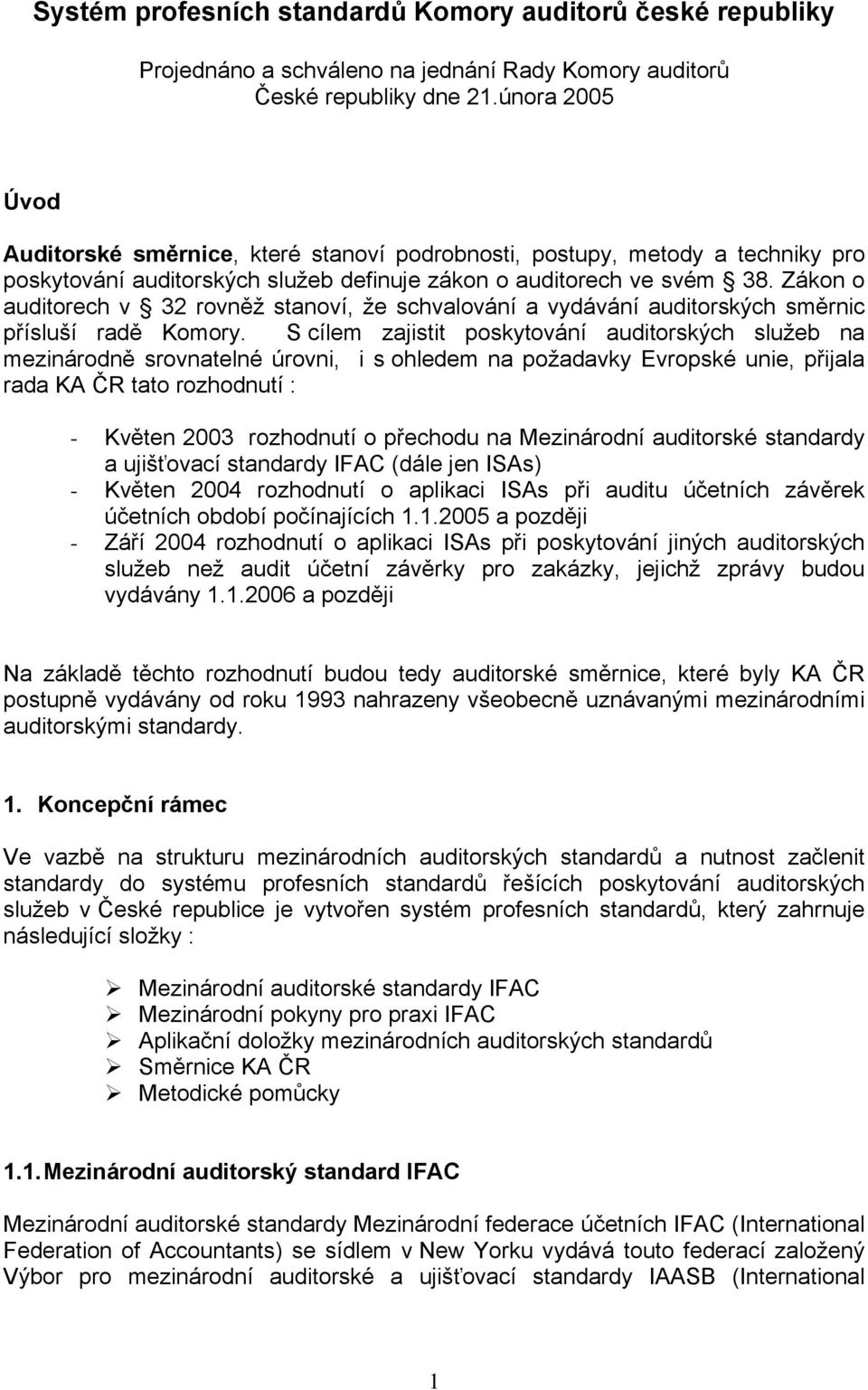 Zákon o auditorech v 32 rovněž stanoví, že schvalování a vydávání auditorských směrnic přísluší radě Komory.