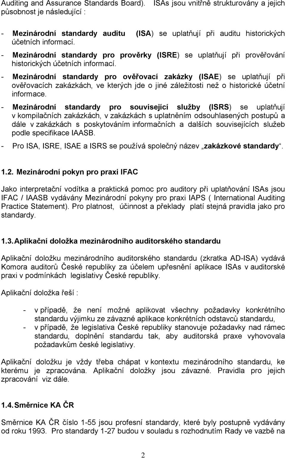 - Mezinárodní standardy pro prověrky (ISRE) se uplatňují při prověřování historických účetních informací.