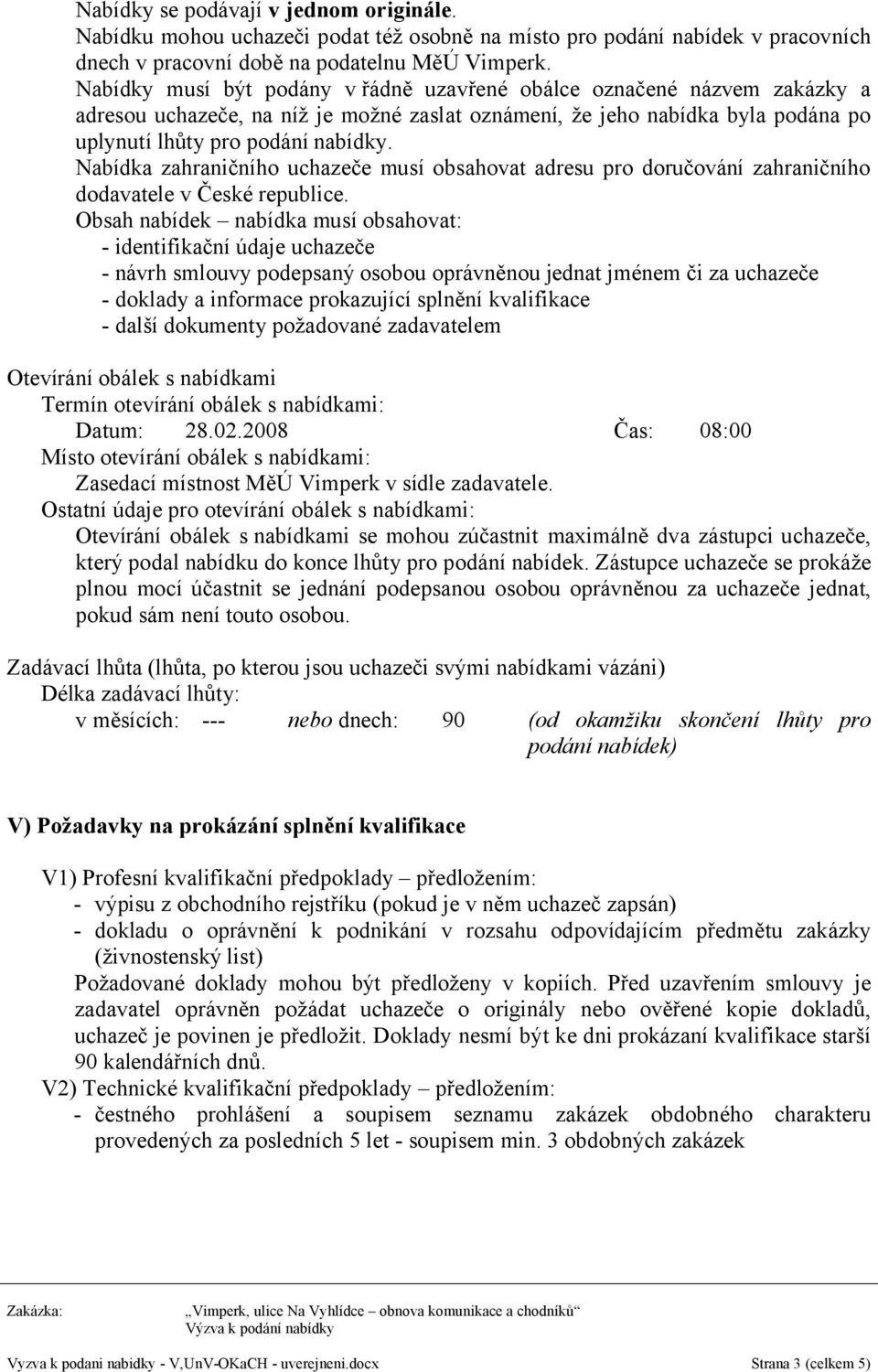 Nabídka zahraničního uchazeče musí obsahovat adresu pro doručování zahraničního dodavatele v České republice.