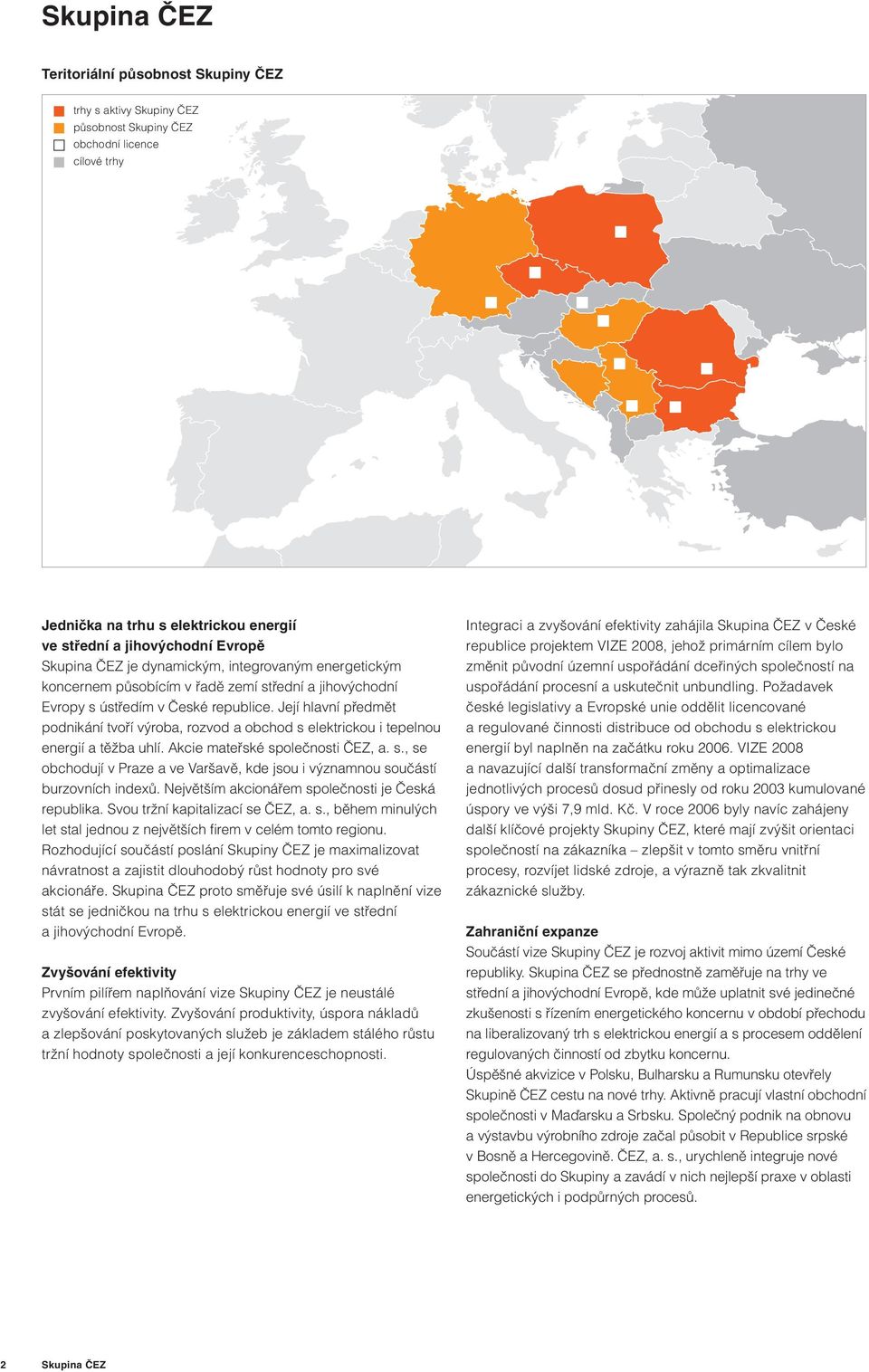Její hlavní předmět podnikání tvoří výroba, rozvod a obchod s elektrickou i tepelnou energií a těžba uhlí. Akcie mateřské společnosti ČEZ, a. s., se obchodují v Praze a ve Varšavě, kde jsou i významnou součástí burzovních indexů.