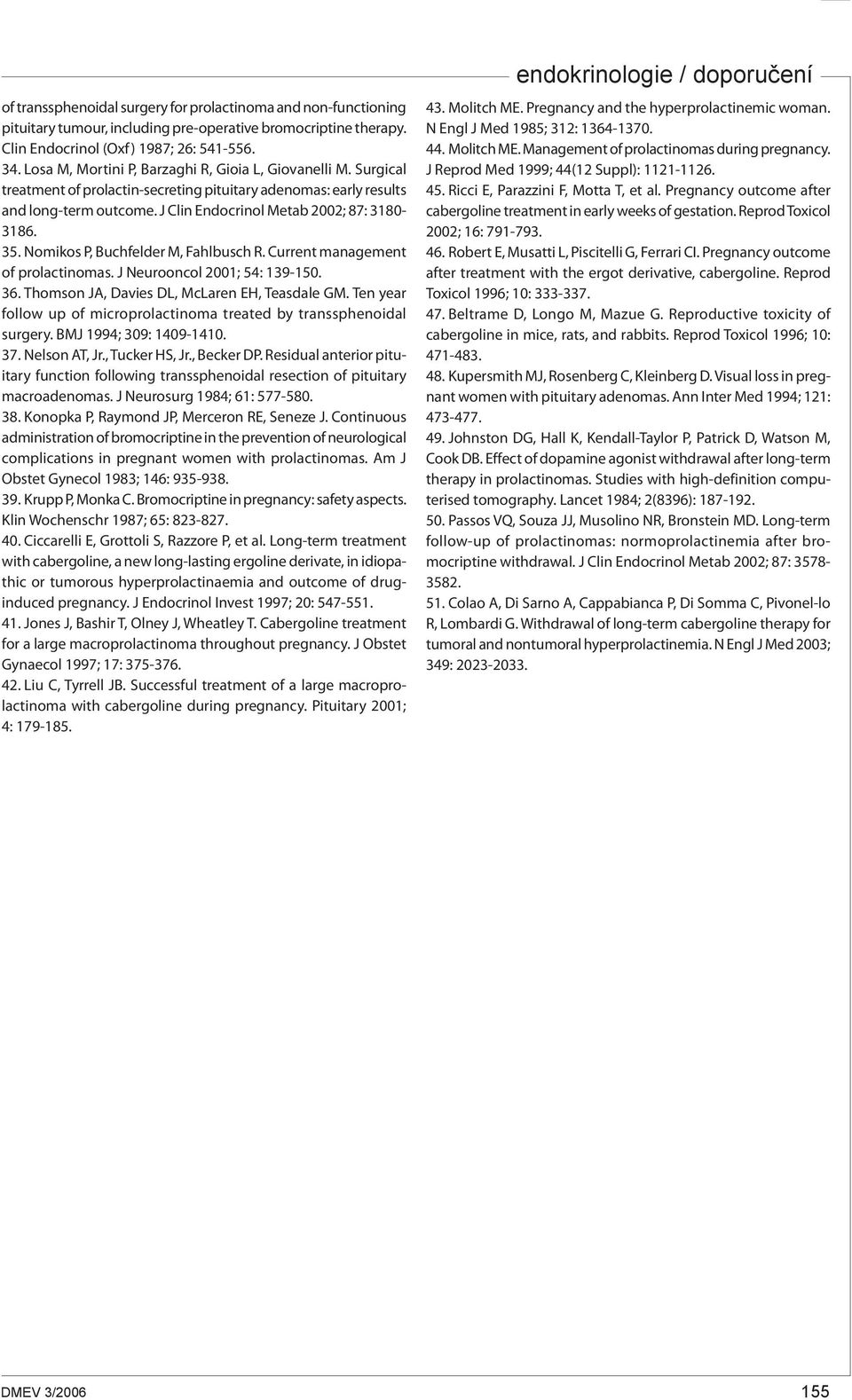 35. Nomikos P, Buchfelder M, Fahlbusch R. Current management of prolactinomas. J Neurooncol 2001; 54: 139-150. 36. Thomson JA, Davies DL, McLaren EH, Teasdale GM.