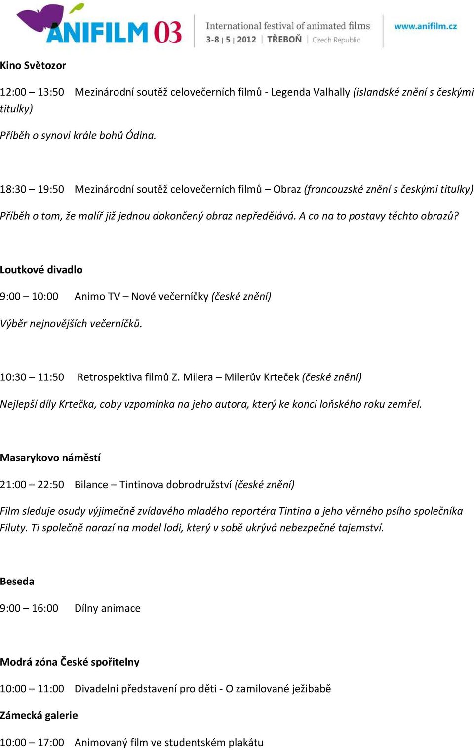 Loutkové divadlo 9:00 10:00 Animo TV Nové večerníčky (české znění) Výběr nejnovějších večerníčků. 10:30 11:50 Retrospektiva filmů Z.