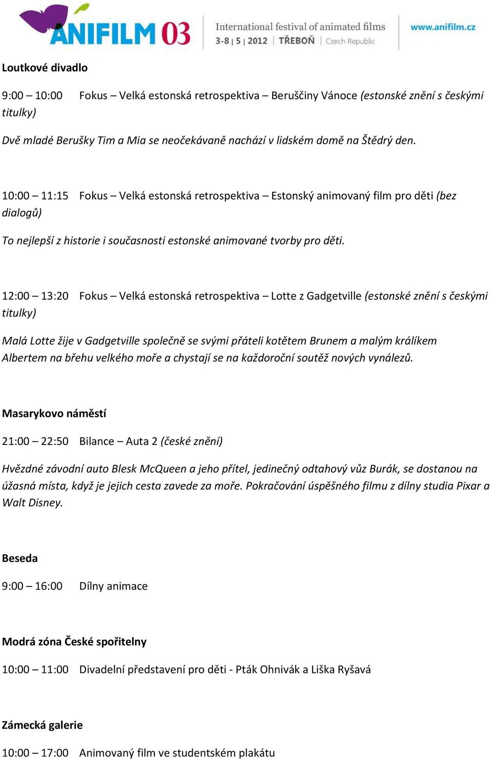 12:00 13:20 Fokus Velká estonská retrospektiva Lotte z Gadgetville (estonské znění s českými Malá Lotte žije v Gadgetville společně se svými přáteli kotětem Brunem a malým králíkem Albertem na břehu