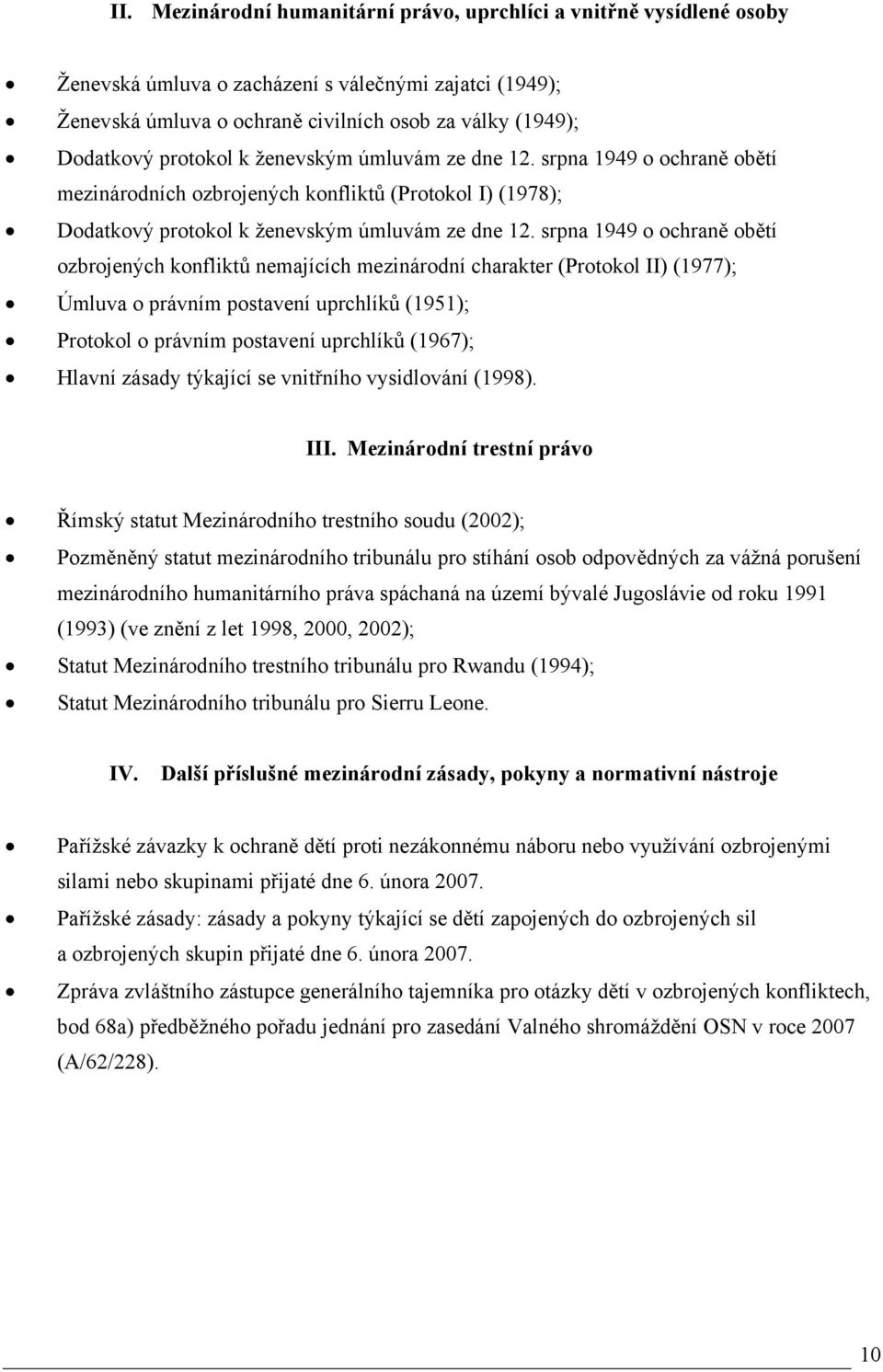srpna 1949 o ochraně obětí ozbrojených konfliktů nemajících mezinárodní charakter (Protokol II) (1977); Úmluva o právním postavení uprchlíků (1951); Protokol o právním postavení uprchlíků (1967);