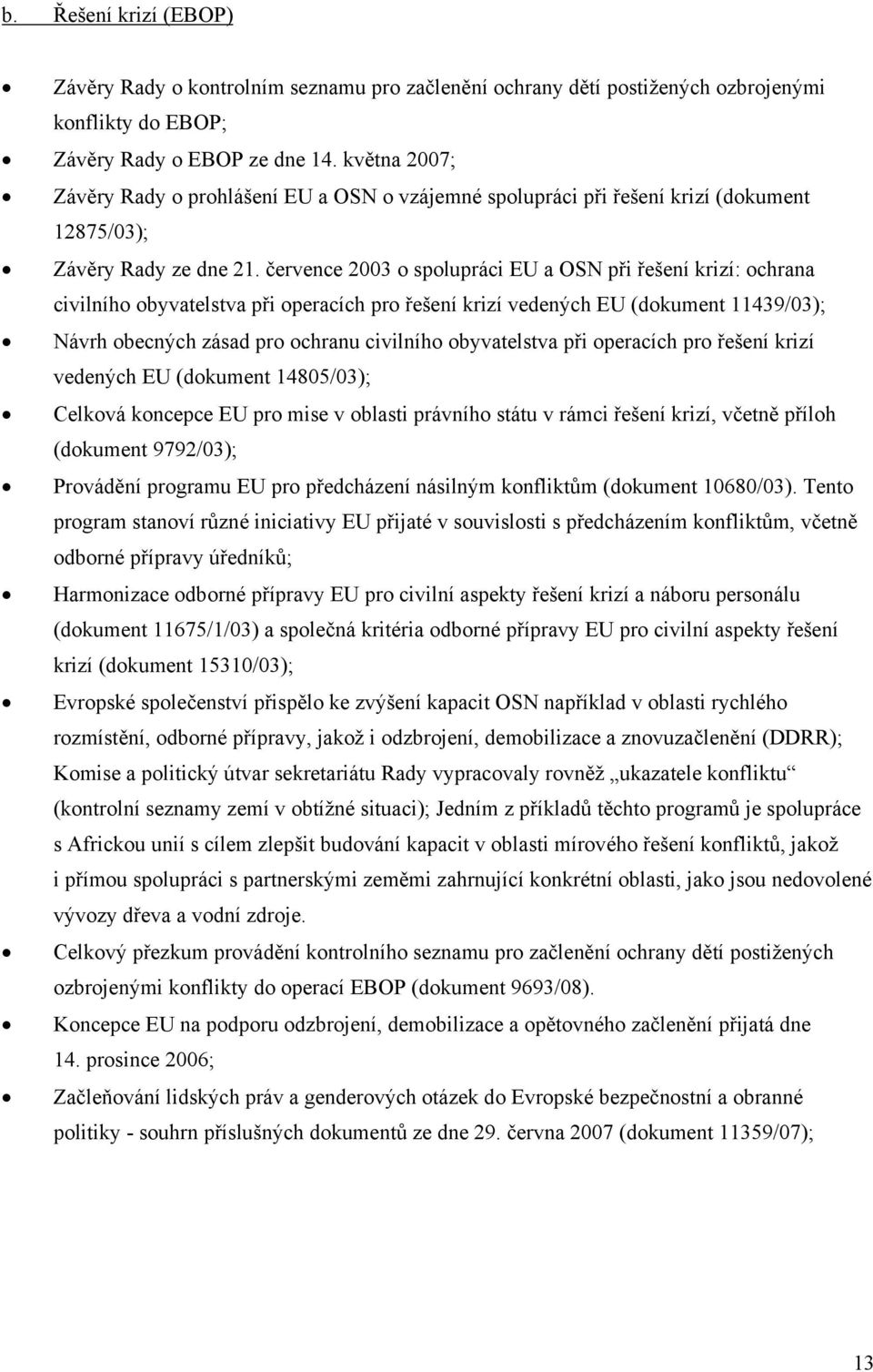 července 2003 o spolupráci EU a OSN při řešení krizí: ochrana civilního obyvatelstva při operacích pro řešení krizí vedených EU (dokument 11439/03); Návrh obecných zásad pro ochranu civilního