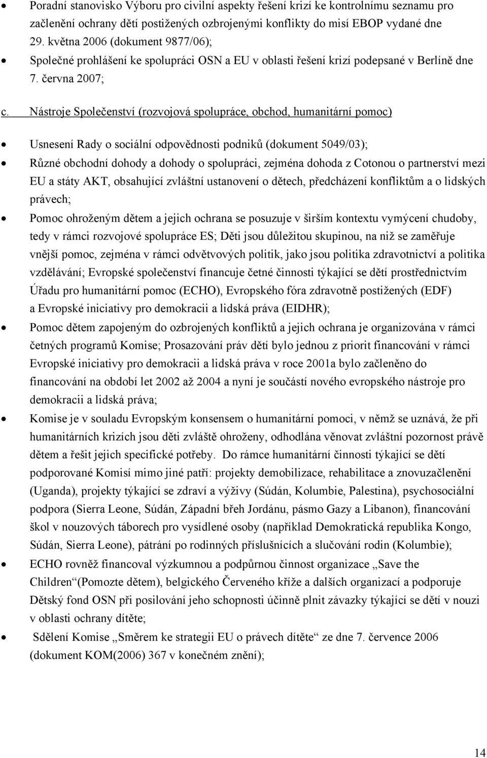 Nástroje Společenství (rozvojová spolupráce, obchod, humanitární pomoc) Usnesení Rady o sociální odpovědnosti podniků (dokument 5049/03); Různé obchodní dohody a dohody o spolupráci, zejména dohoda z
