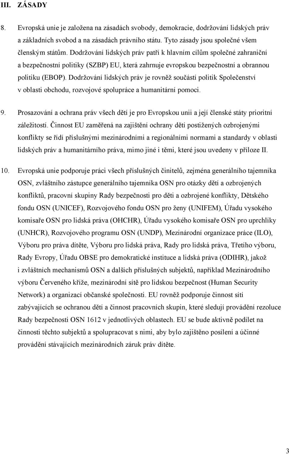 Dodržování lidských práv je rovněž součástí politik Společenství v oblasti obchodu, rozvojové spolupráce a humanitární pomoci. 9.