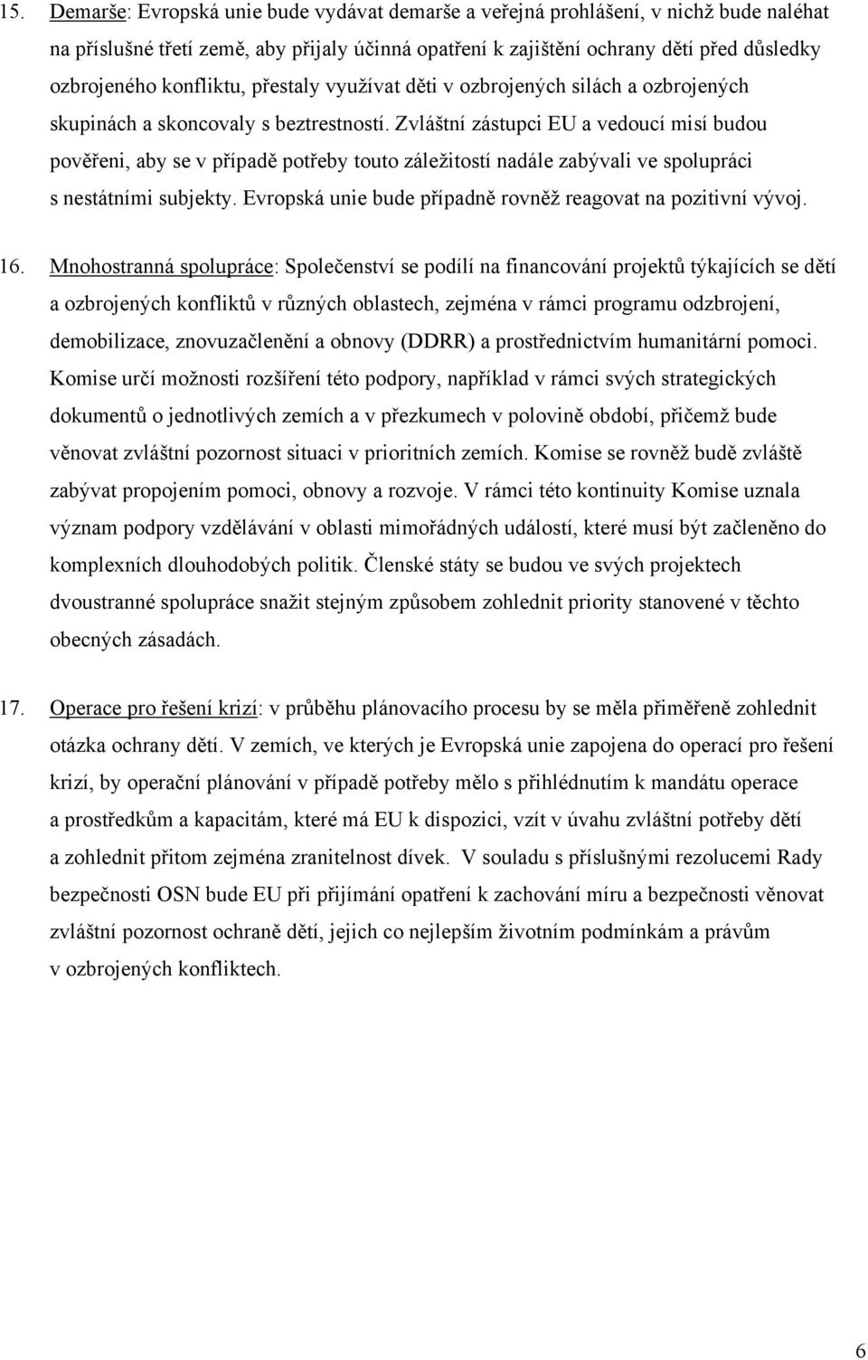 Zvláštní zástupci EU a vedoucí misí budou pověřeni, aby se v případě potřeby touto záležitostí nadále zabývali ve spolupráci s nestátními subjekty.