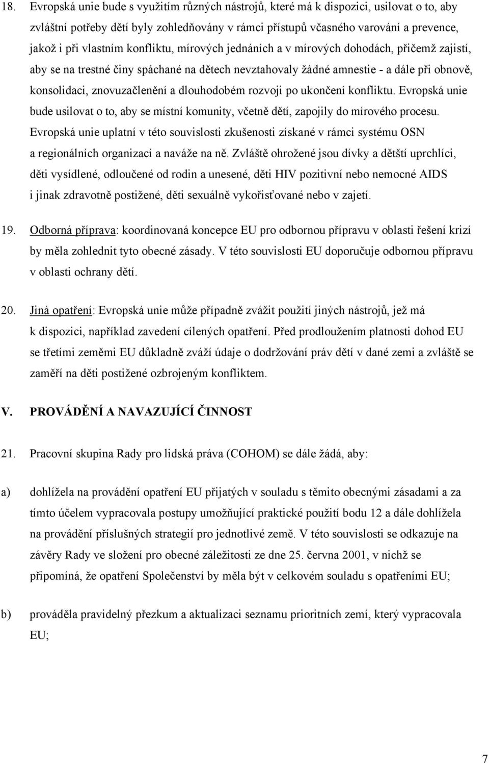 dlouhodobém rozvoji po ukončení konfliktu. Evropská unie bude usilovat o to, aby se místní komunity, včetně dětí, zapojily do mírového procesu.