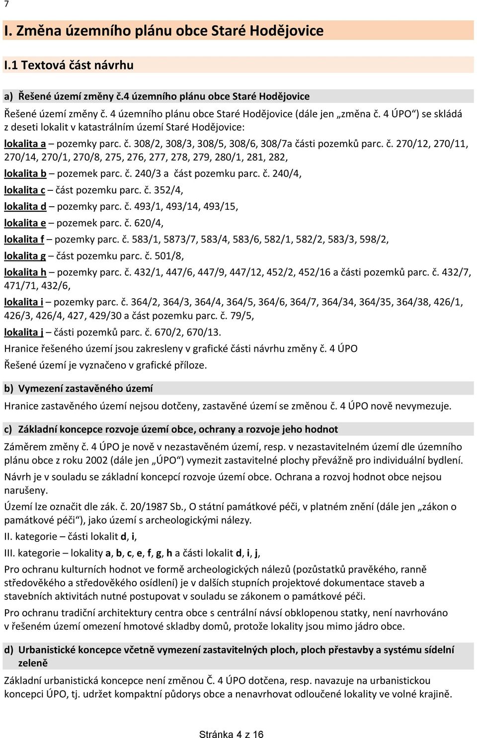 č. 270/12, 270/11, 270/14, 270/1, 270/8, 275, 276, 277, 278, 279, 280/1, 281, 282, lokalita b pozemek parc. č. 240/3 a část pozemku parc. č. 240/4, lokalita c část pozemku parc. č. 352/4, lokalita d pozemky parc.