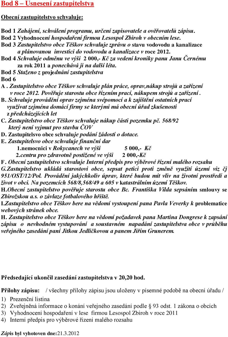 Bod 3 Zastupitelstvo obce Těškov schvaluje zprávu o stavu vodovodu a kanalizace a plánovanou investici do vodovodu a kanalizace v roce 2012.