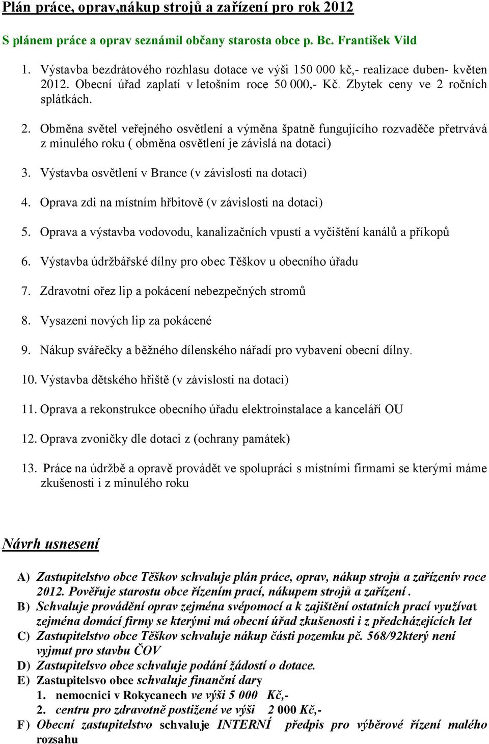 12. Obecní úřad zaplatí v letošním roce 50 000,- Kč. Zbytek ceny ve 2 