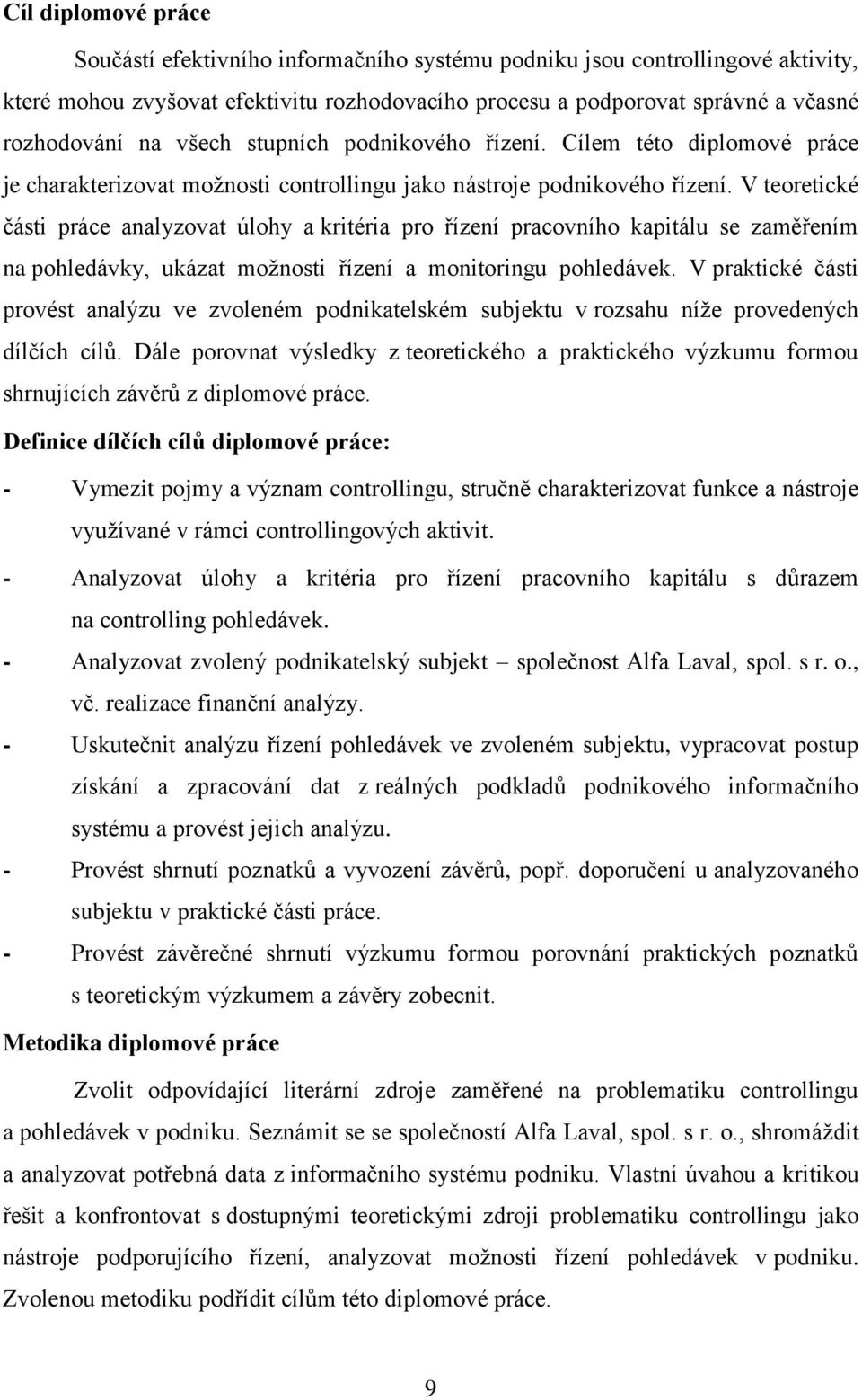 V teoretické části práce analyzovat úlohy a kritéria pro řízení pracovního kapitálu se zaměřením na pohledávky, ukázat možnosti řízení a monitoringu pohledávek.