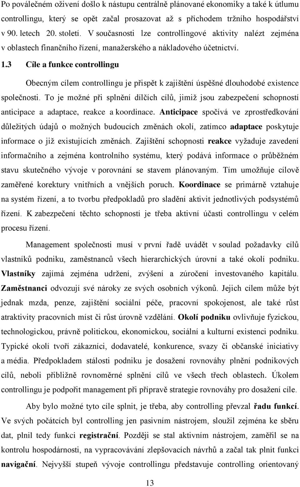 3 Cíle a funkce controllingu Obecným cílem controllingu je přispět k zajištění úspěšné dlouhodobé existence společnosti.