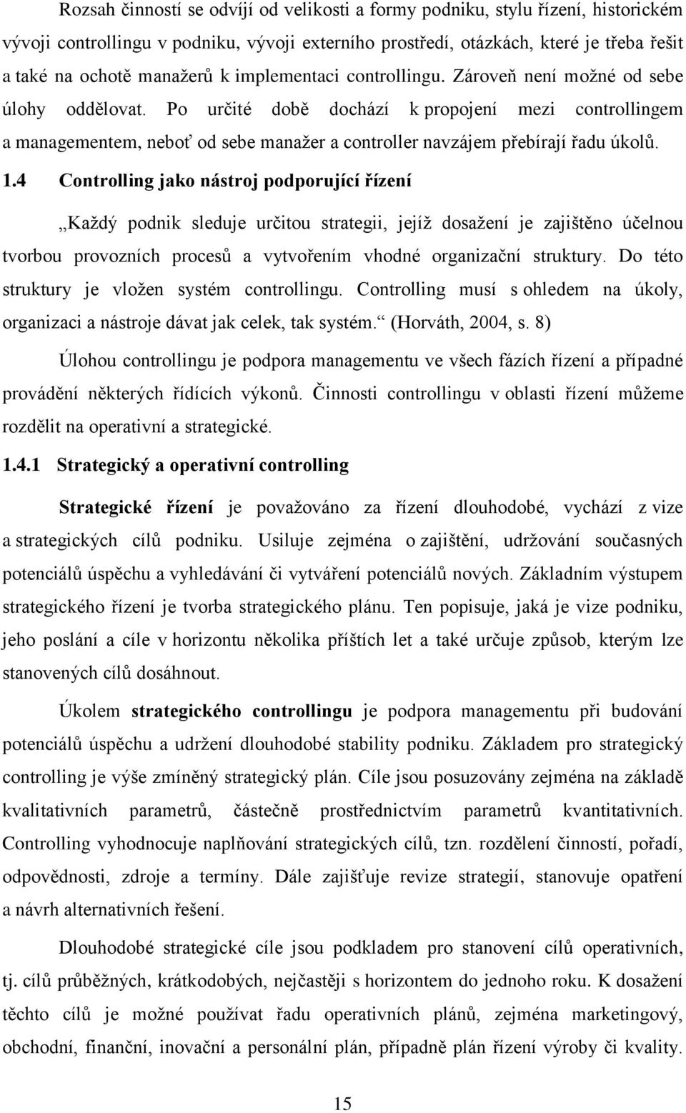 Po určité době dochází k propojení mezi controllingem a managementem, neboť od sebe manažer a controller navzájem přebírají řadu úkolů. 1.