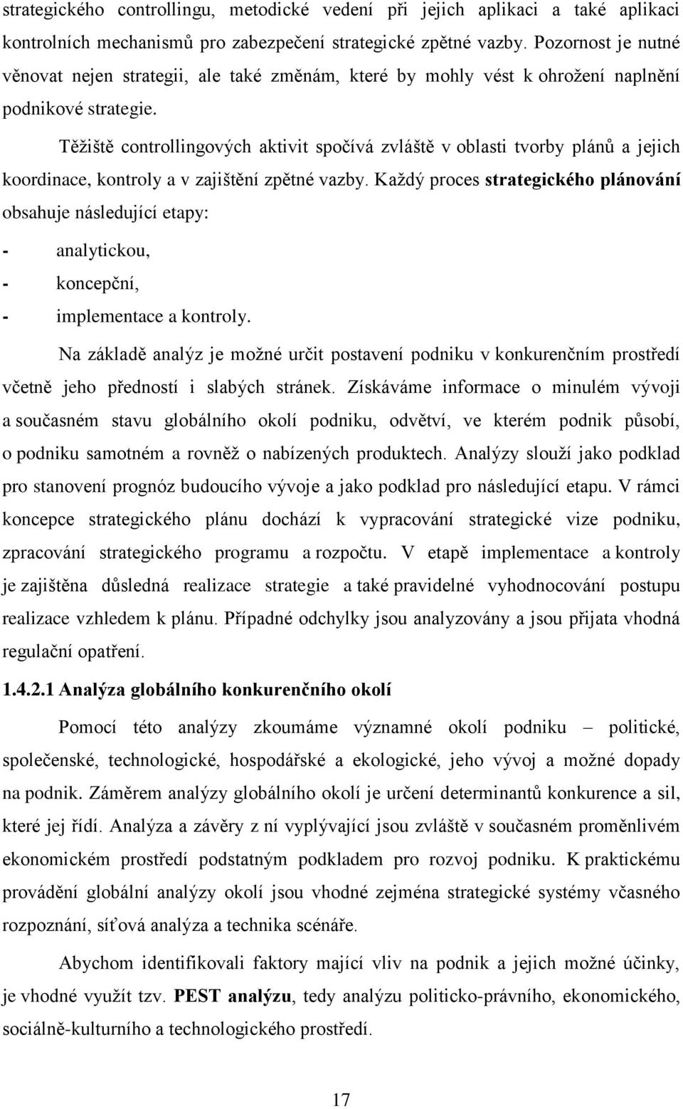 Těžiště controllingových aktivit spočívá zvláště v oblasti tvorby plánů a jejich koordinace, kontroly a v zajištění zpětné vazby.