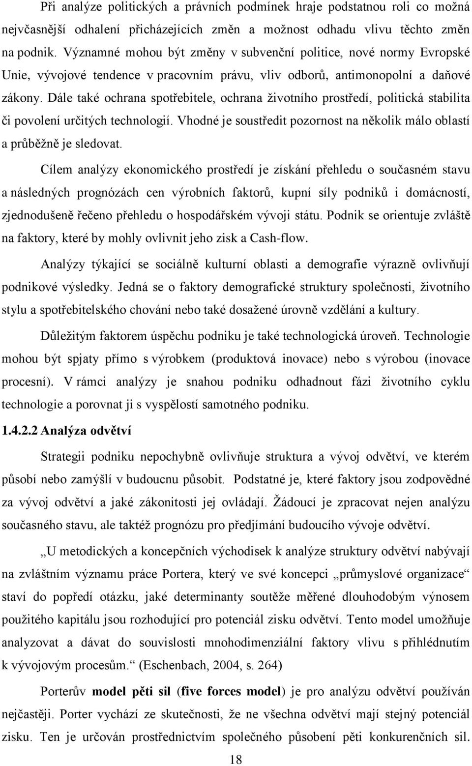 Dále také ochrana spotřebitele, ochrana životního prostředí, politická stabilita či povolení určitých technologií. Vhodné je soustředit pozornost na několik málo oblastí a průběžně je sledovat.