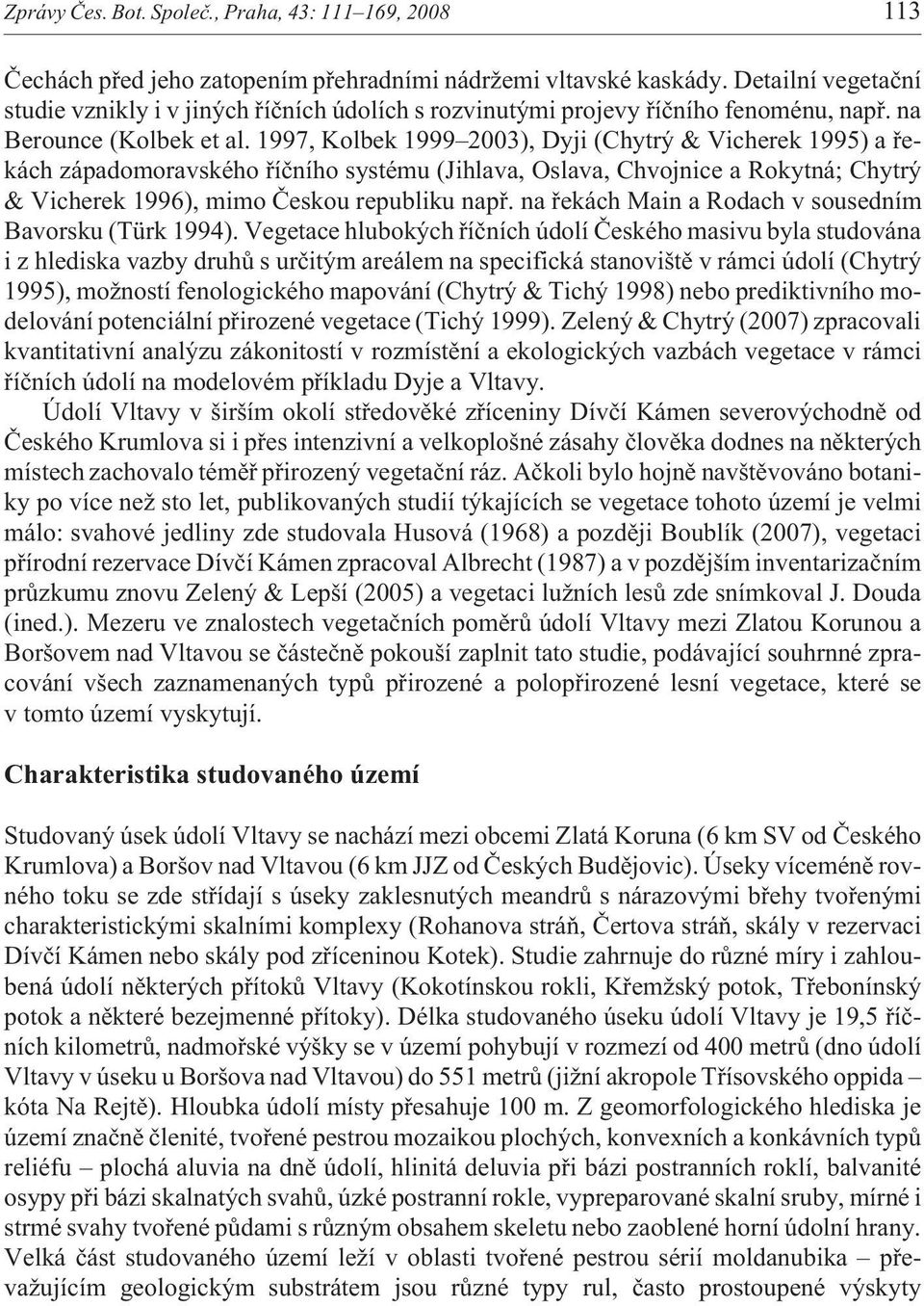 1997, Kolbek 1999 2003), Dyji (Chytrý & Vicherek 1995) a øekách západomoravského øíèního systému (Jihlava, Oslava, Chvojnice a Rokytná; Chytrý & Vicherek 1996), mimo Èeskou republiku napø.