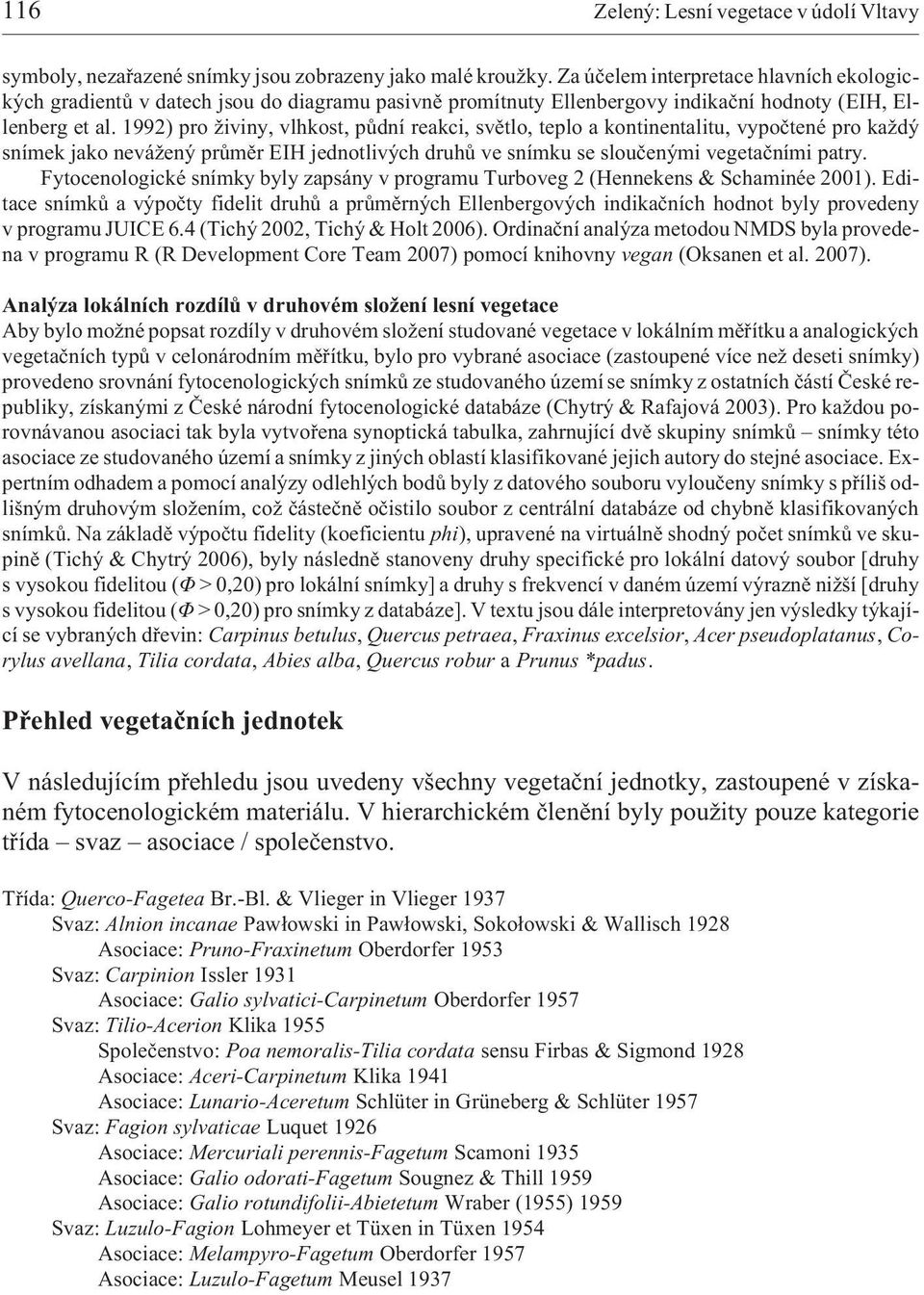 1992) pro iviny, vlhkost, pùdní reakci, svìtlo, teplo a kontinentalitu, vypoètené pro ka dý snímek jako nevá ený prùmìr EIH jednotlivých druhù ve snímku se slouèenými vegetaèními patry.