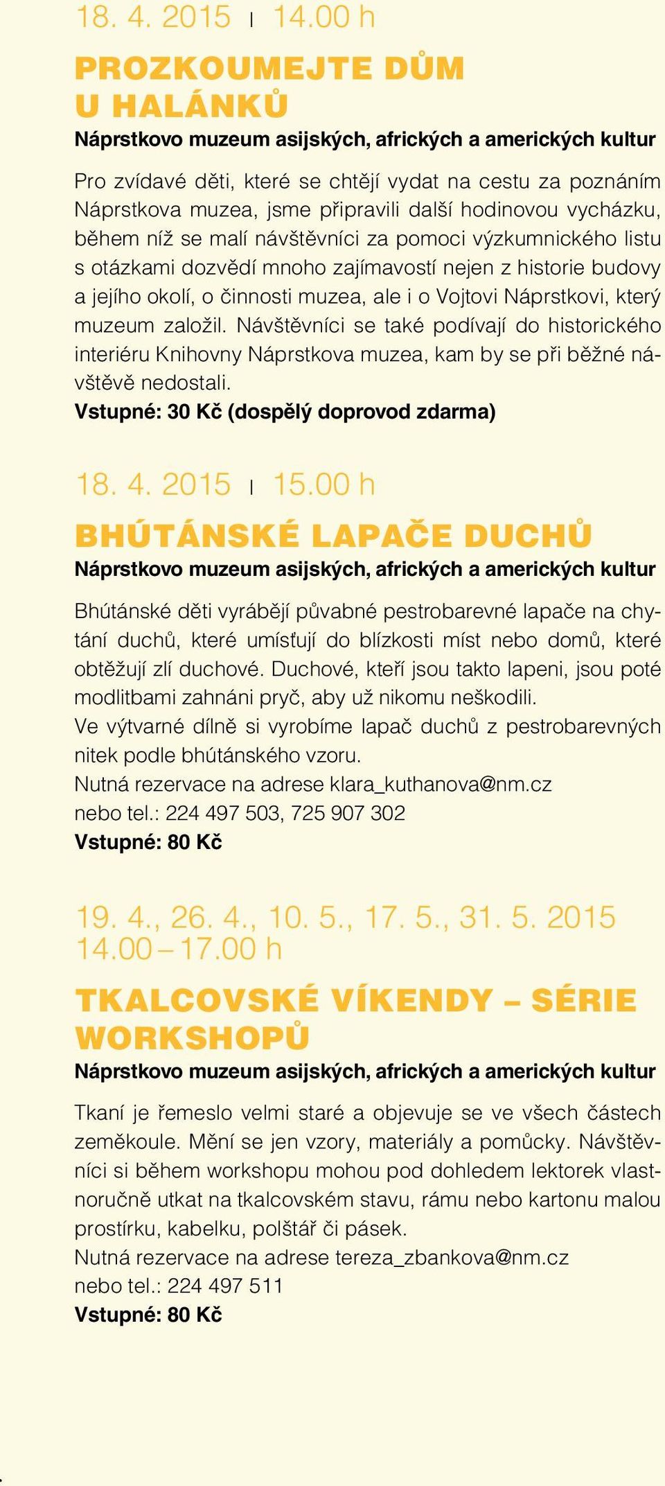 výzkumnického listu s otázkami dozvědí mnoho zajímavostí nejen z historie budovy a jejího okolí, o činnosti muzea, ale i o Vojtovi Náprstkovi, který muzeum založil.