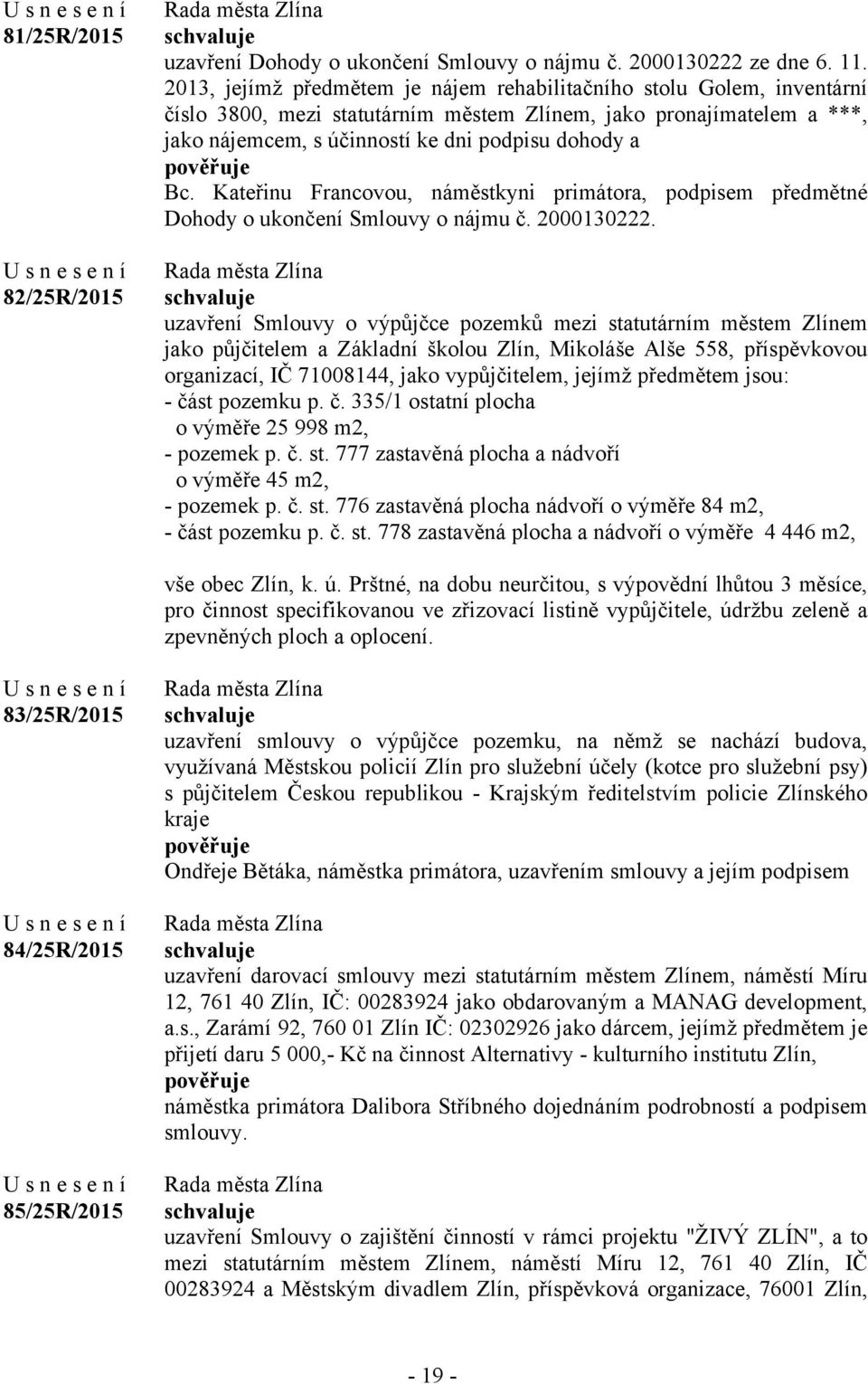 Kateřinu Francovou, náměstkyni primátora, podpisem předmětné Dohody o ukončení Smlouvy o nájmu č. 2000130222.