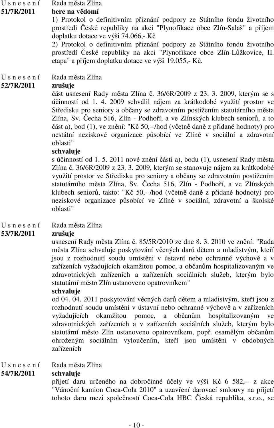 etapa" a příjem doplatku dotace ve výši 19.055,- Kč. zrušuje část usnesení Rady města Zlína č. 36/6R/2009 z 23. 3. 2009, kterým se s účinností od 1. 4.