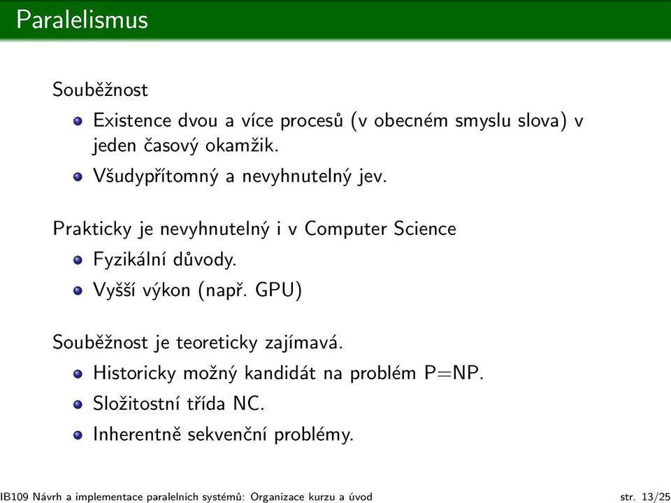 Všudypřítomný a nevyhnutelný jev. Prakticky je nevyhnutelný i v Computer Science Fyzikální důvody.