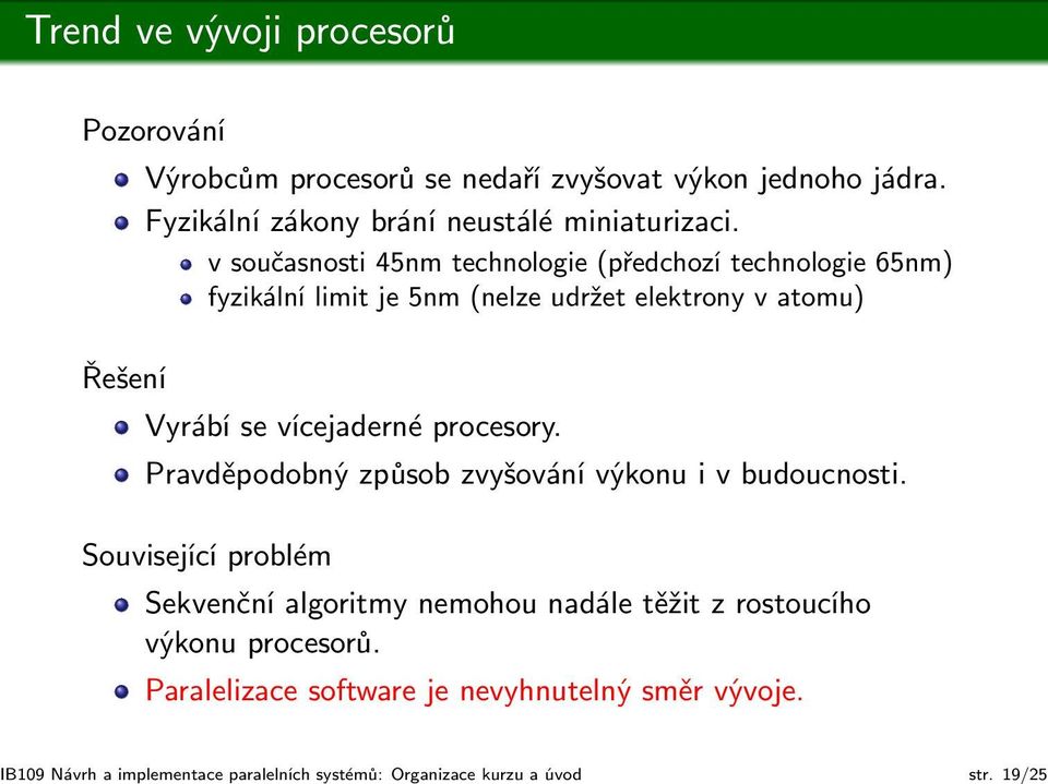 v současnosti 45nm technologie (předchozí technologie 65nm) fyzikální limit je 5nm (nelze udržet elektrony v atomu) Vyrábí se vícejaderné