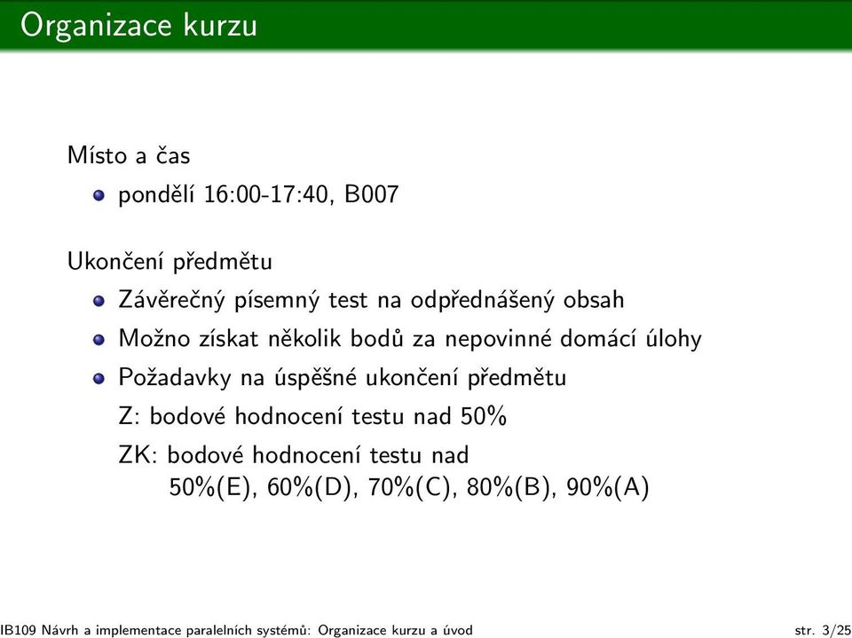 odpřednášený obsah Možno získat několik bodů za nepovinné domácí úlohy Požadavky na úspěšné