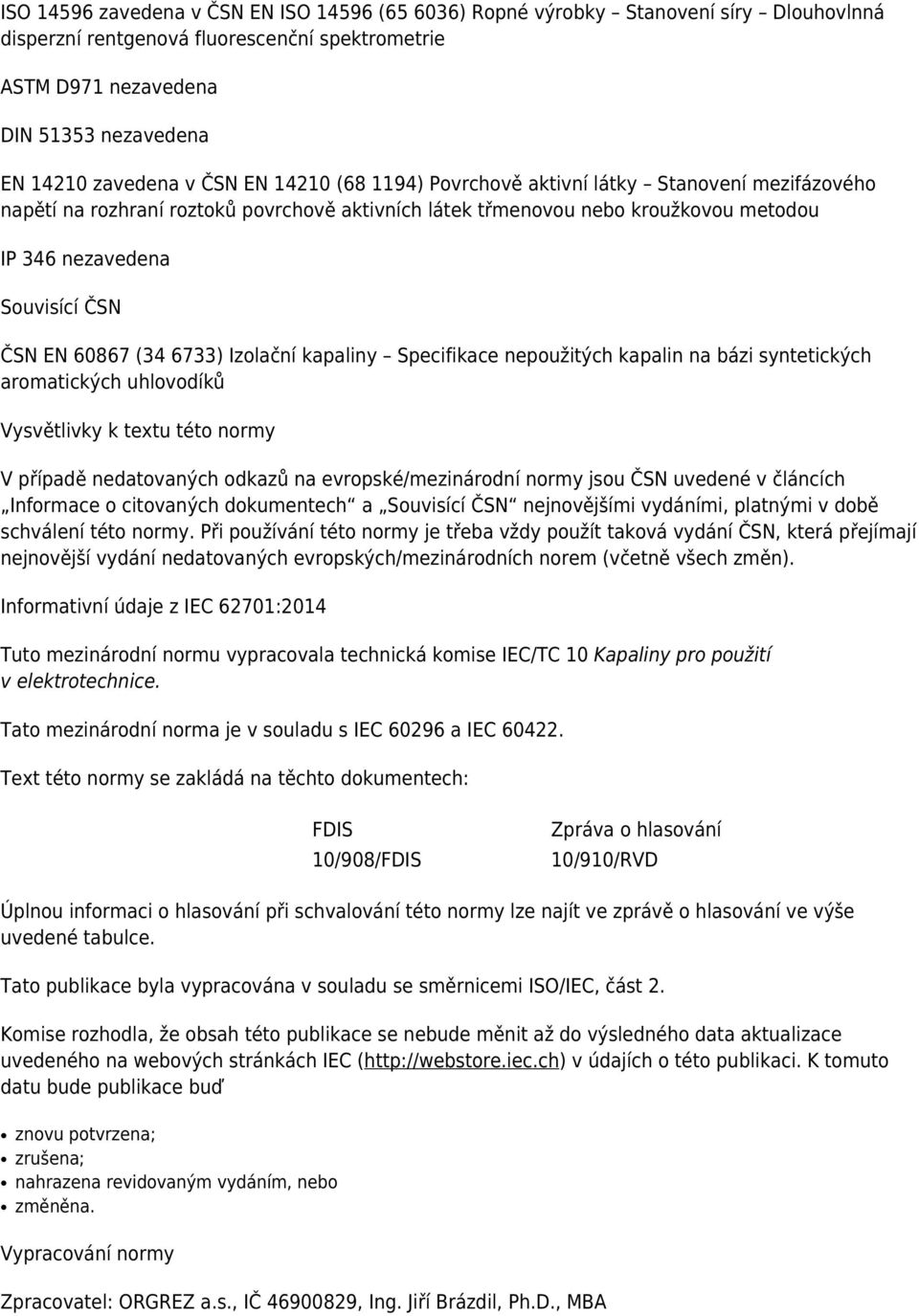 60867 (34 6733) Izolační kapaliny Specifikace nepoužitých kapalin na bázi syntetických aromatických uhlovodíků Vysvětlivky k textu této normy V případě nedatovaných odkazů na evropské/mezinárodní
