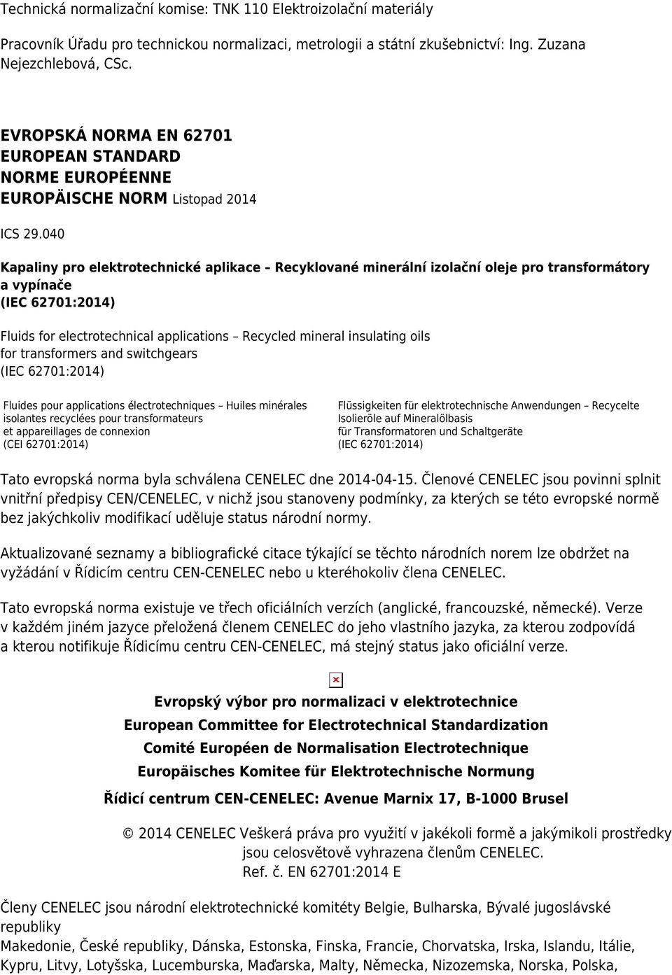 040 Kapaliny pro elektrotechnické aplikace Recyklované minerální izolační oleje pro transformátory a vypínače (IEC 62701:2014) Fluids for electrotechnical applications Recycled mineral insulating