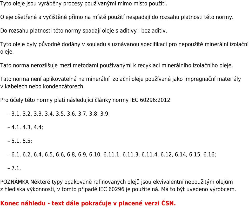 Tato norma nerozlišuje mezi metodami používanými k recyklaci minerálního izolačního oleje.