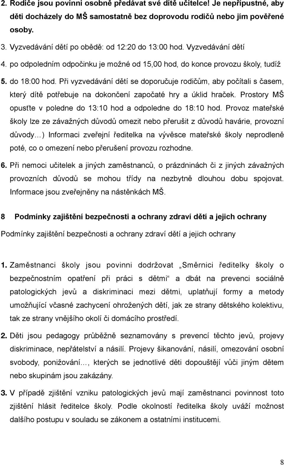 Při vyzvedávání dětí se doporučuje rodičům, aby počítali s časem, který dítě potřebuje na dokončení započaté hry a úklid hraček. Prostory MŠ opusťte v poledne do 13:10 hod a odpoledne do 18:10 hod.