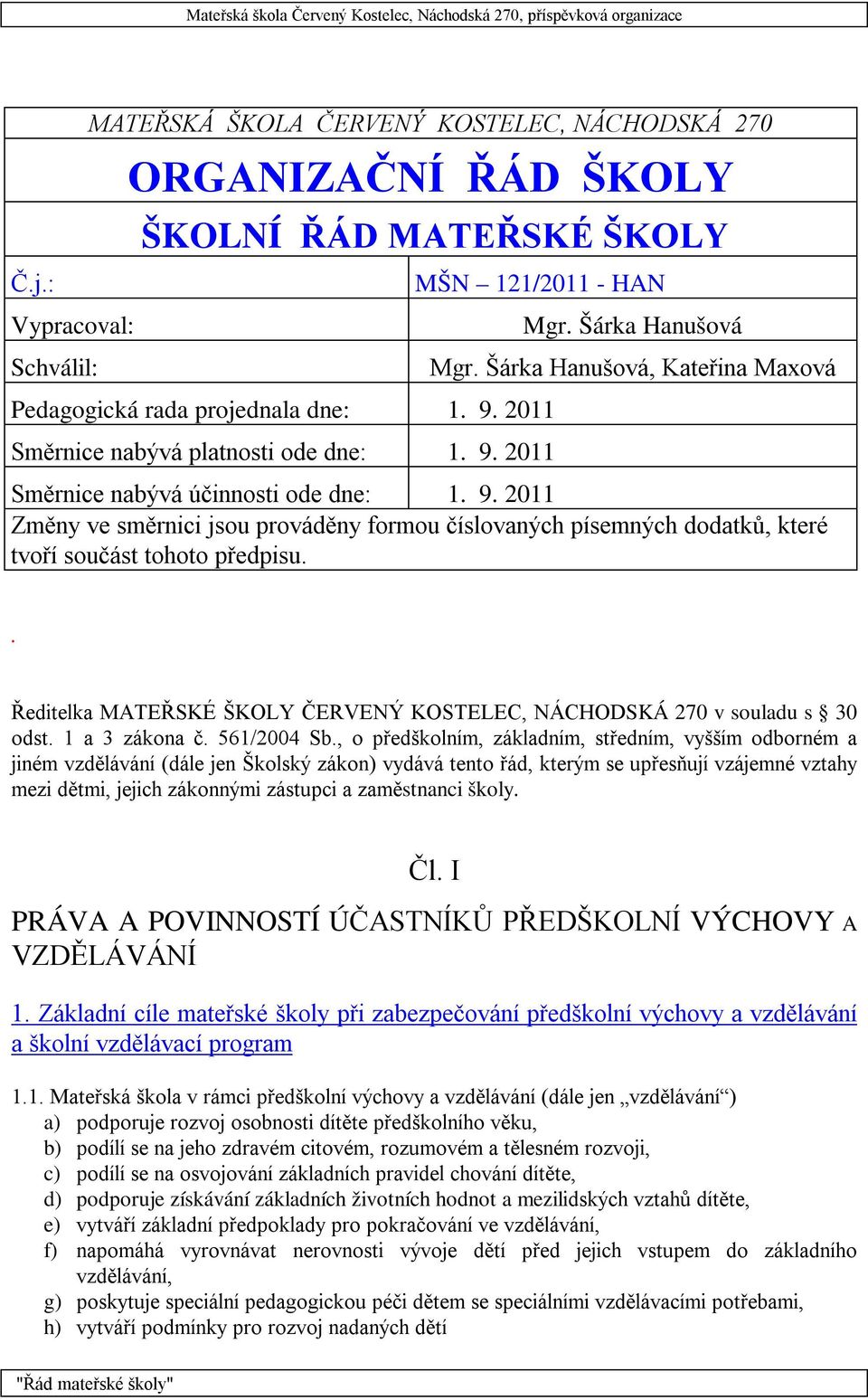 . Ředitelka MATEŘSKÉ ŠKOLY ČERVENÝ KOSTELEC, NÁCHODSKÁ 270 v souladu s 30 odst. 1 a 3 zákona č. 561/2004 Sb.