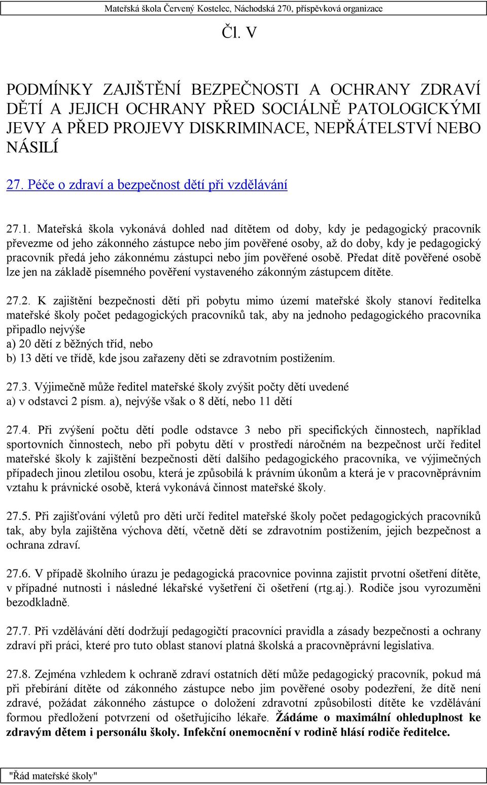 Mateřská škola vykonává dohled nad dítětem od doby, kdy je pedagogický pracovník převezme od jeho zákonného zástupce nebo jím pověřené osoby, až do doby, kdy je pedagogický pracovník předá jeho