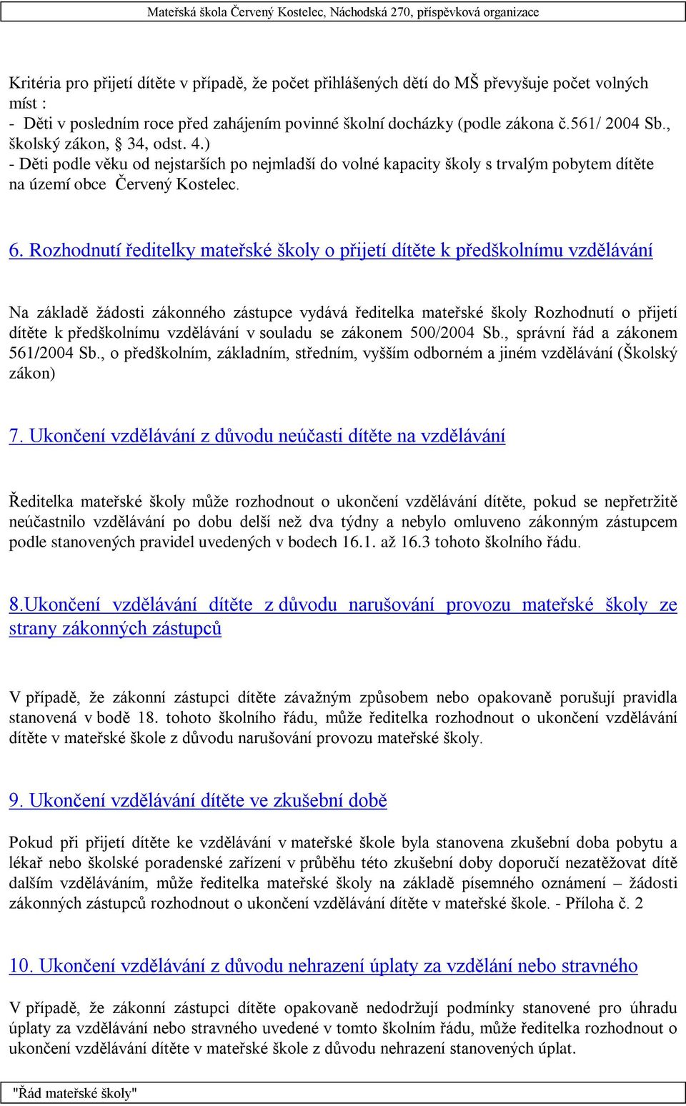 Rozhodnutí ředitelky mateřské školy o přijetí dítěte k předškolnímu vzdělávání Na základě žádosti zákonného zástupce vydává ředitelka mateřské školy Rozhodnutí o přijetí dítěte k předškolnímu