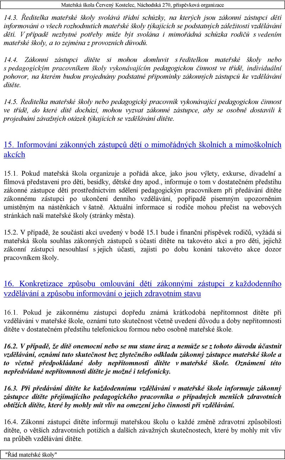 4. Zákonní zástupci dítěte si mohou domluvit s ředitelkou mateřské školy nebo s pedagogickým pracovníkem školy vykonávajícím pedagogickou činnost ve třídě, individuální pohovor, na kterém budou